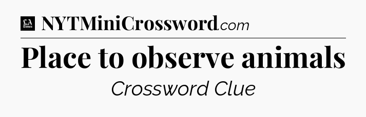 Place to observe animals - LA Times Crossword