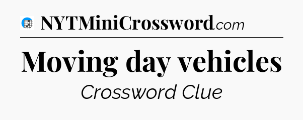 Moving day vehicles Crossword Clue