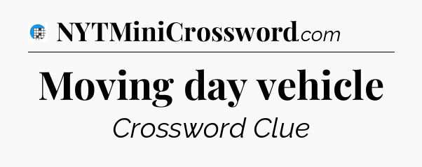 Moving day vehicle Crossword Clue