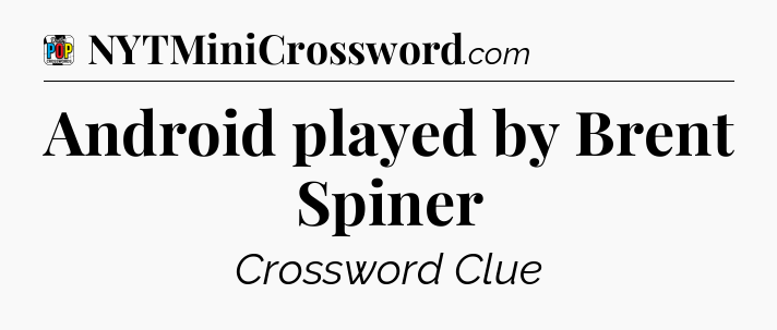 Android played by Brent Spiner Crossword Clue