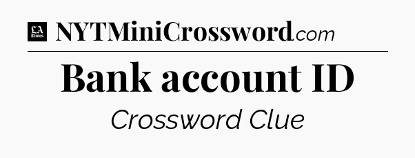 Bank account ID - LA Times Crossword
