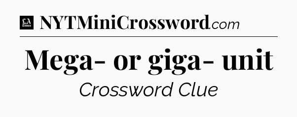Mega- or giga- unit - LA Times Crossword
