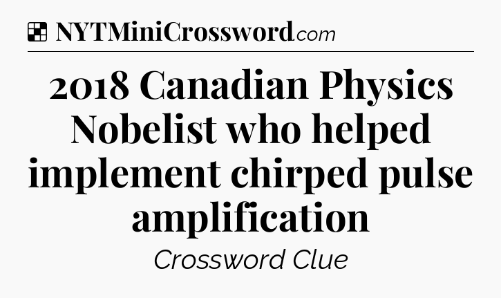 Solution: 2018 Canadian Physics Nobelist who helped implement chirped pulse amplification - NYT Crossword