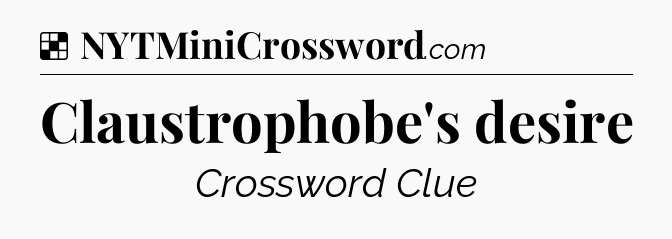 Solution: Claustrophobe's desire - NYT Crossword