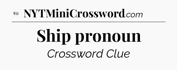 Ship pronoun - WSJ Crossword