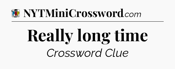 Really long time Crossword Clue