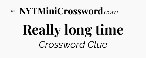 Really long time - WSJ Crossword