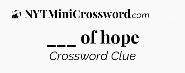 ___ of hope - Daily Themed Mini Crossword