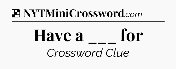 Solution: Have a ___ for - NYT Crossword