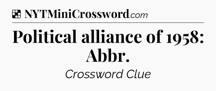 Solution: Political alliance of 1958: Abbr - NYT Crossword