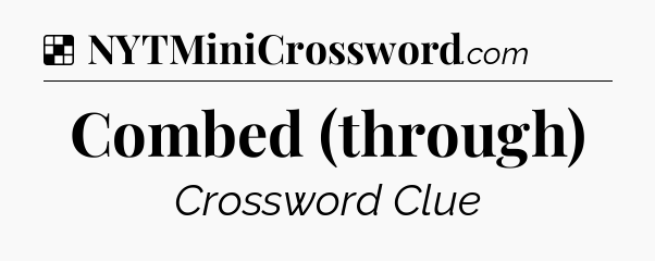 Solution: Combed (through) - NYT Crossword