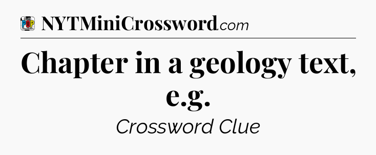 Chapter in a geology text, e.g Crossword Clue