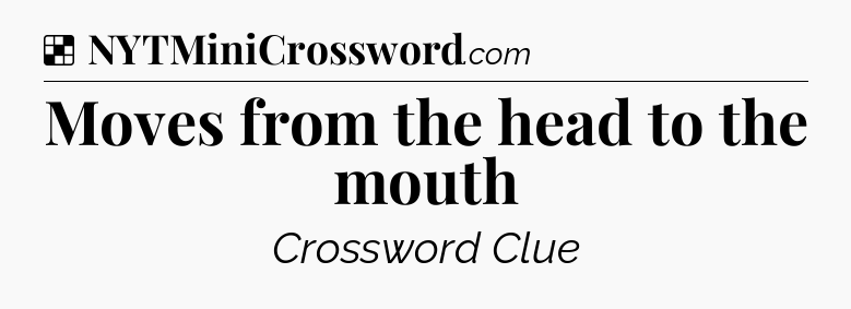 Solution: Moves from the head to the mouth - NYT Crossword