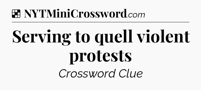 Solution: Serving to quell violent protests - NYT Crossword