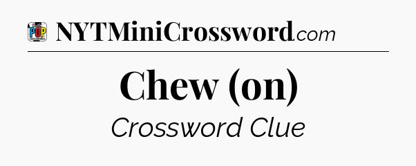 Chew (on) Crossword Clue
