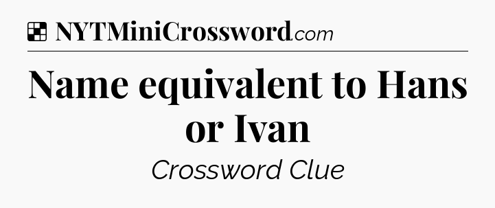 Solution: Name equivalent to Hans or Ivan - NYT Crossword