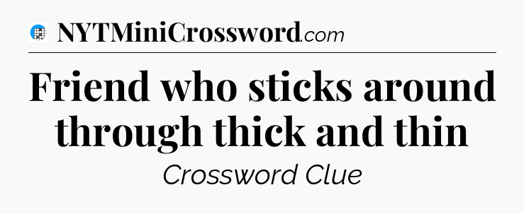 Friend who sticks around through thick and thin Crossword Clue