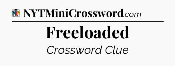 Freeloaded Crossword Clue