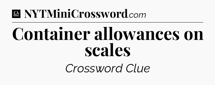 Container allowances on scales - LA Times Crossword
