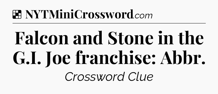 Solution: Falcon and Stone in the G.I. Joe franchise: Abbr - NYT Crossword