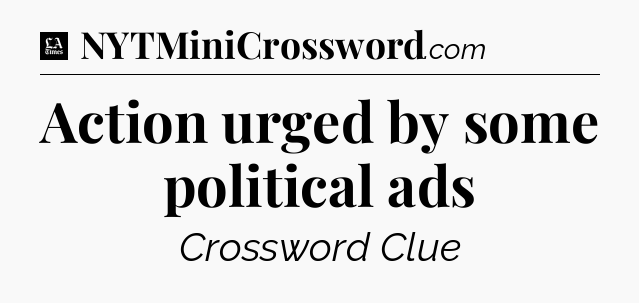 Action urged by some political ads - LA Times Crossword