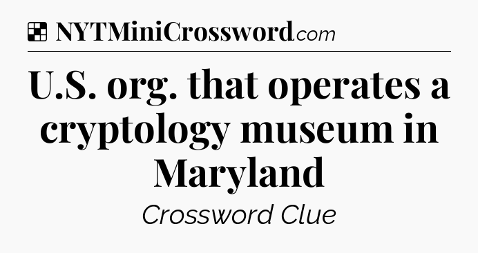 Solution: U.S. org. that operates a cryptology museum in Maryland - NYT Crossword