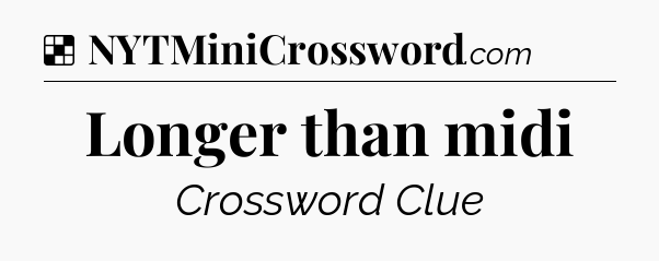 Solution: Longer than midi - NYT Crossword