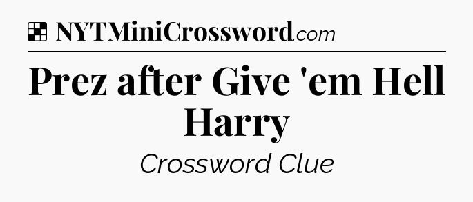 Solution: Prez after Give 'em Hell Harry - NYT Crossword