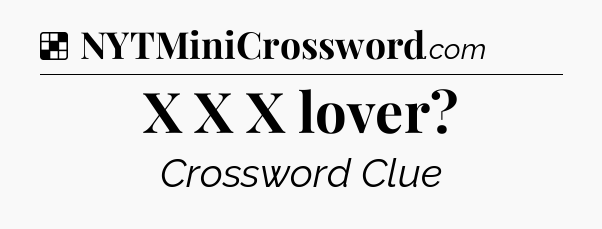 Solution: X X X lover - NYT Crossword
