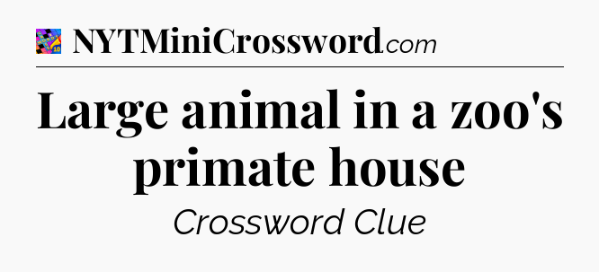 Large animal in a zoo's primate house Crossword Clue