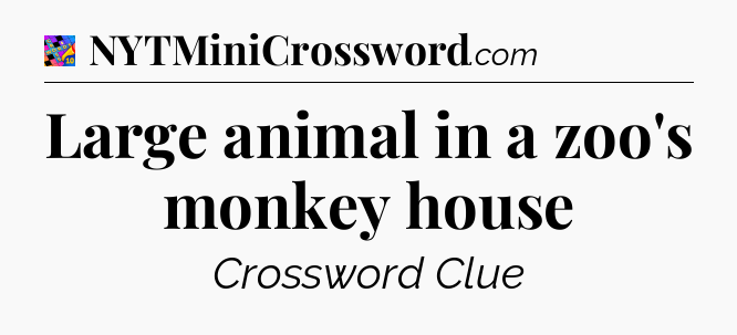 Large animal in a zoo's monkey house Crossword Clue