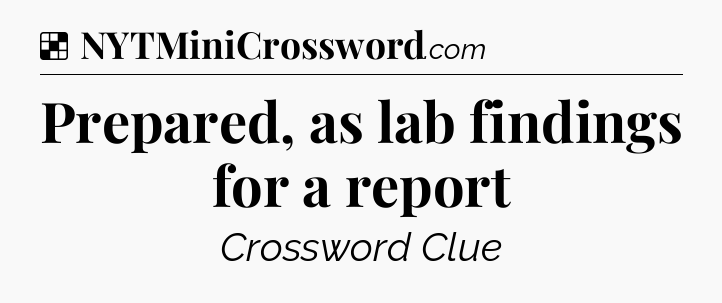 Solution: Prepared, as lab findings for a report - NYT Crossword