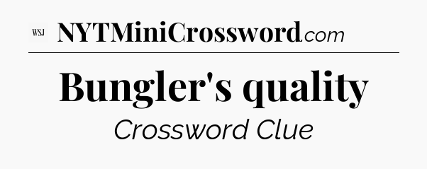 Bungler's quality - WSJ Crossword