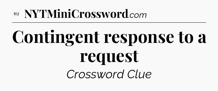 Contingent response to a request - WSJ Crossword