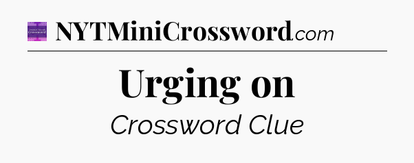 Urging on - Thomas Joseph Crossword