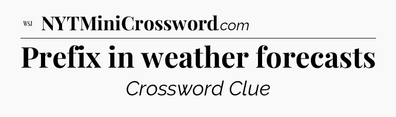 Prefix in weather forecasts - WSJ Crossword