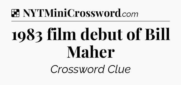 Solution: 1983 film debut of Bill Maher - NYT Crossword