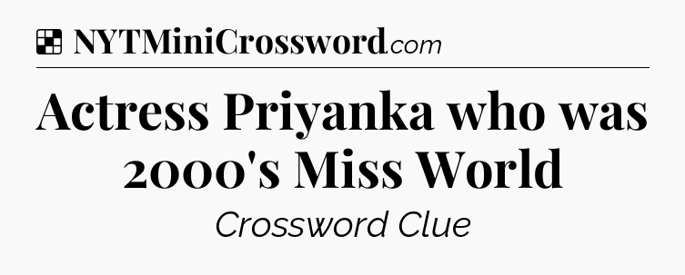 Solution: Actress Priyanka who was 2000's Miss World - NYT Crossword