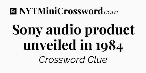 Sony audio product unveiled in 1984 - LA Times Crossword