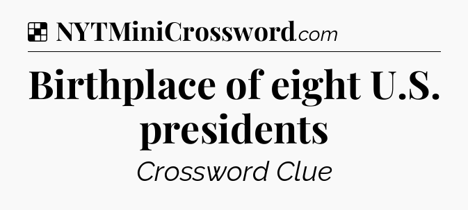 Solution: Birthplace of eight U.S. presidents - NYT Crossword