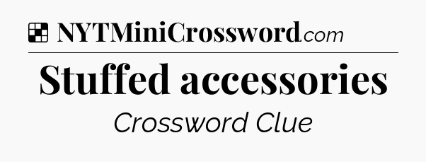 Solution: Stuffed accessories - NYT Crossword