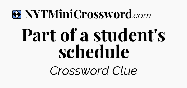 Solution: Part of a student's schedule - NYT Mini Crossword