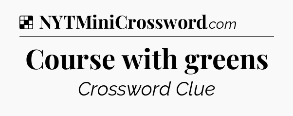 Solution: Course with greens - NYT Crossword