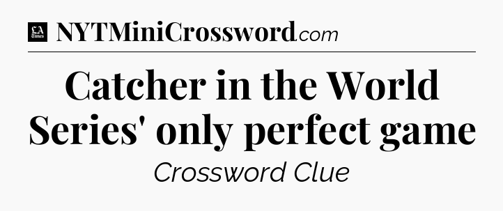 Catcher in the World Series' only perfect game - LA Times Crossword