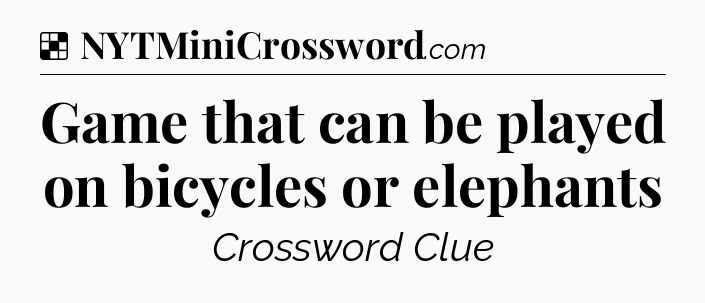 Solution: Game that can be played on bicycles or elephants - NYT Crossword