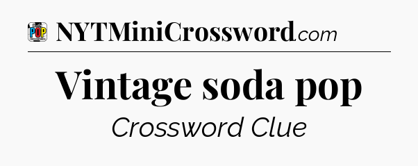 Vintage soda pop Crossword Clue