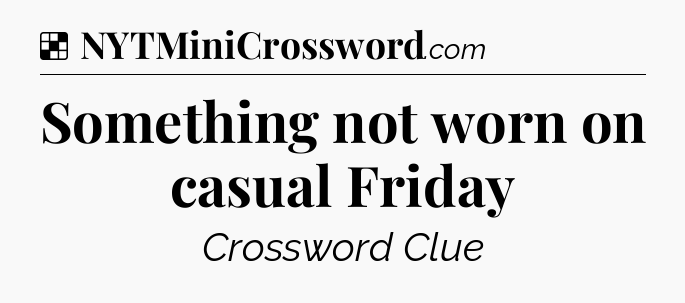 Solution: Something not worn on casual Friday - NYT Crossword