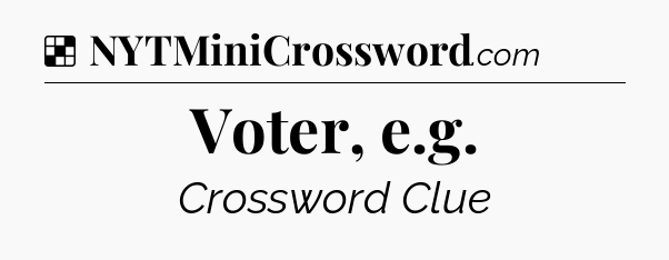 Solution: Voter, e.g - NYT Crossword
