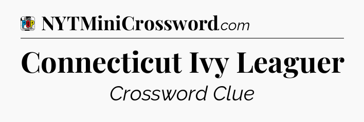 Connecticut Ivy Leaguer Crossword Clue