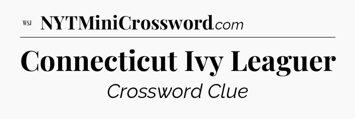 Connecticut Ivy Leaguer - WSJ Crossword